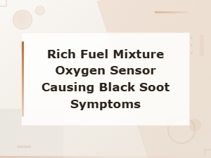 Rich Fuel Mixture Oxygen Sensor: Causes, Black Soot Symptoms and Diagnosis