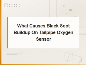 Preventive Maintenance Tips to Stop Black Soot Buildup on Tailpipe Oxygen Sensors