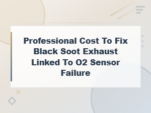 O2 Sensor Failure: Professional Cost to Fix Black Soot Exhaust Problems